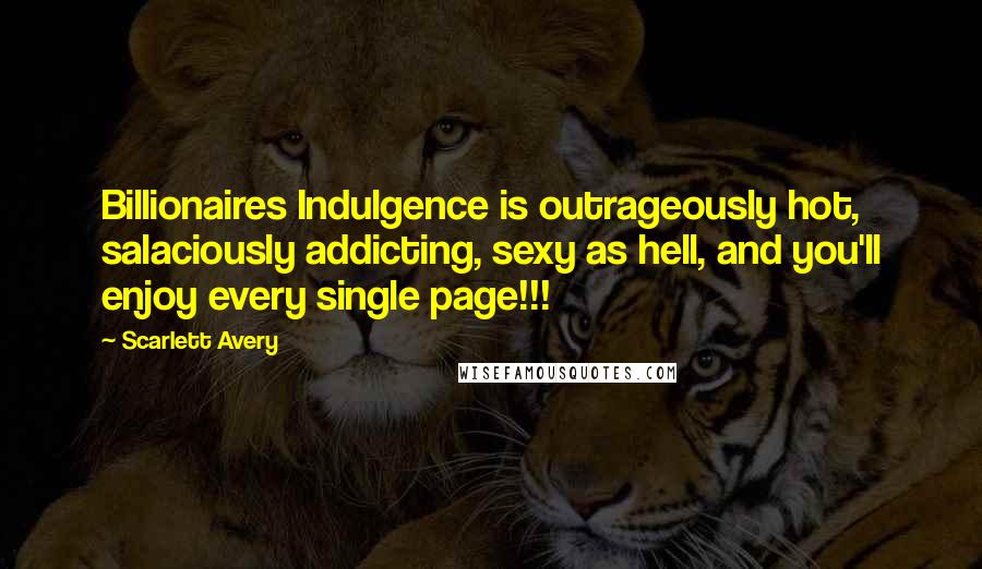 Scarlett Avery Quotes: Billionaires Indulgence is outrageously hot, salaciously addicting, sexy as hell, and you'll enjoy every single page!!!