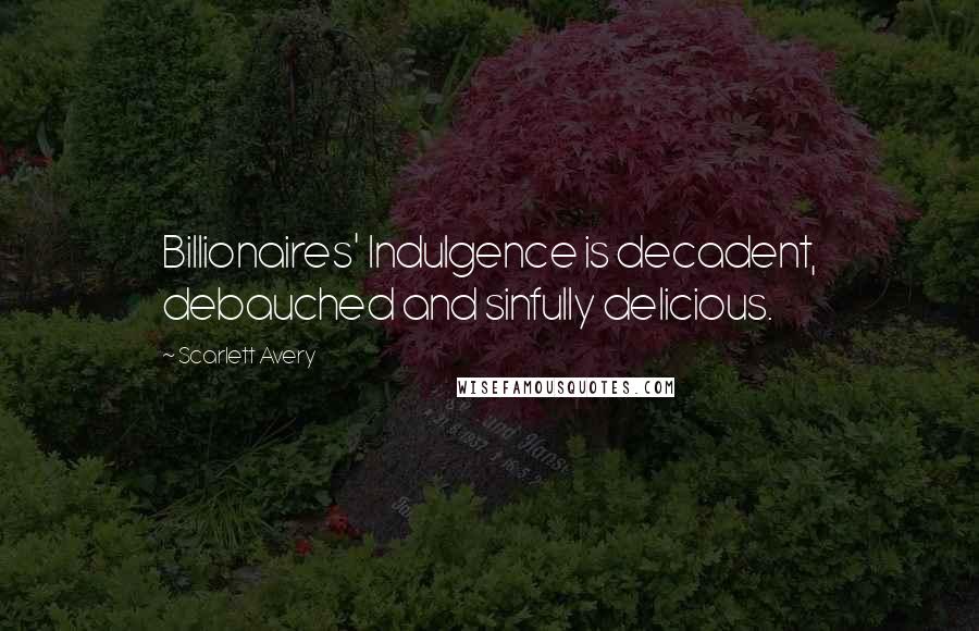 Scarlett Avery Quotes: Billionaires' Indulgence is decadent, debauched and sinfully delicious.