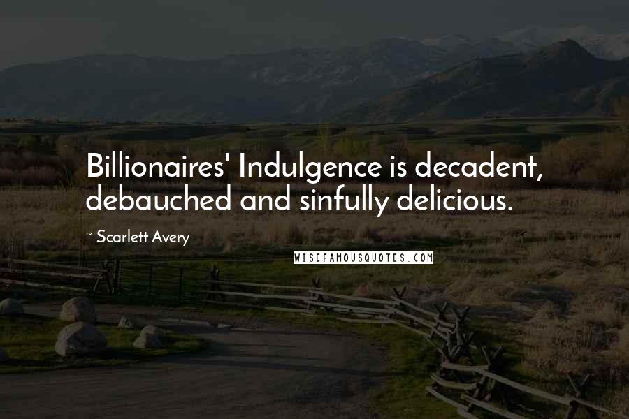 Scarlett Avery Quotes: Billionaires' Indulgence is decadent, debauched and sinfully delicious.