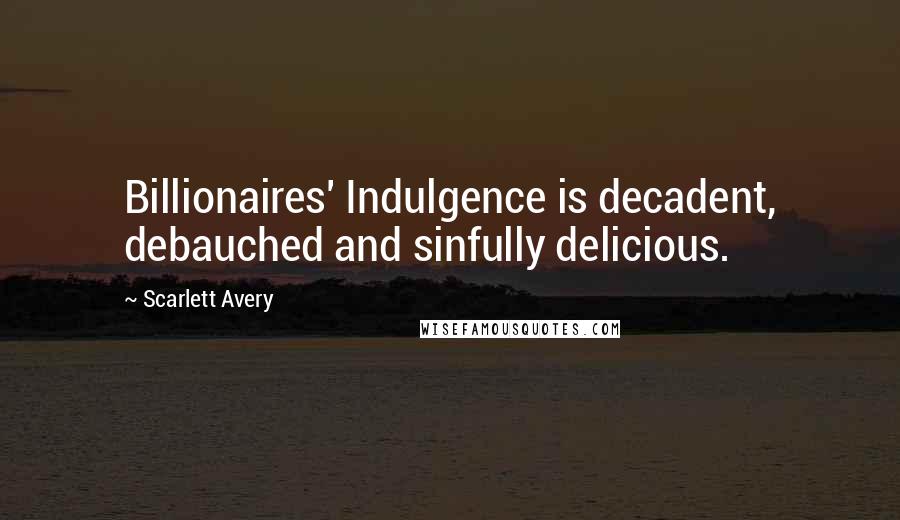 Scarlett Avery Quotes: Billionaires' Indulgence is decadent, debauched and sinfully delicious.