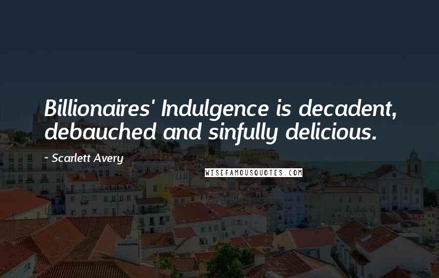 Scarlett Avery Quotes: Billionaires' Indulgence is decadent, debauched and sinfully delicious.