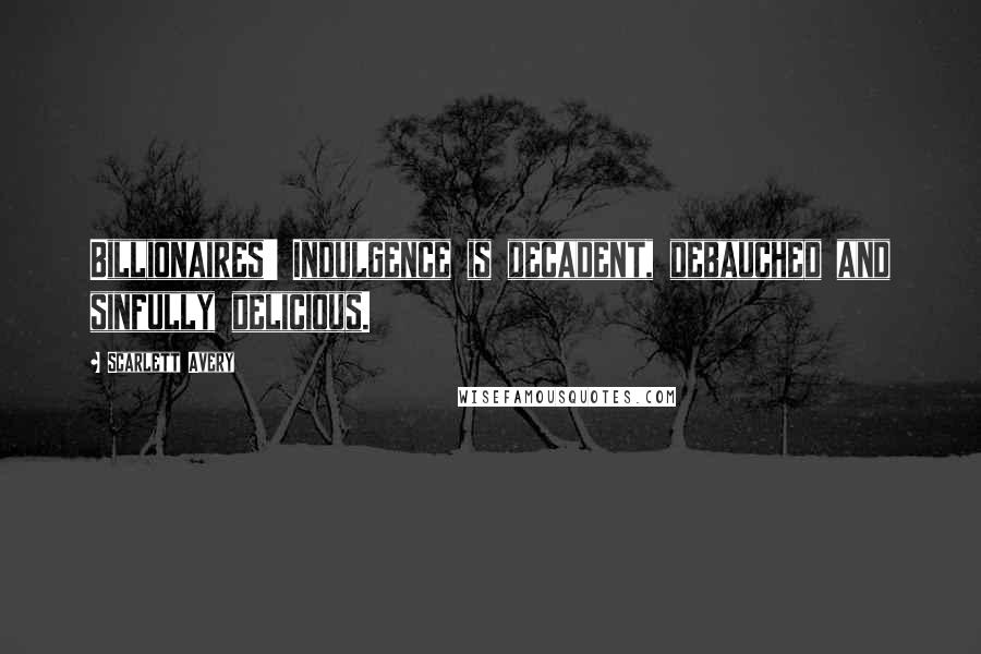 Scarlett Avery Quotes: Billionaires' Indulgence is decadent, debauched and sinfully delicious.