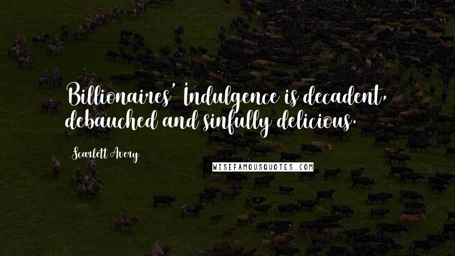 Scarlett Avery Quotes: Billionaires' Indulgence is decadent, debauched and sinfully delicious.