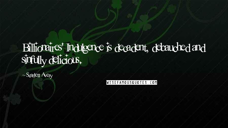 Scarlett Avery Quotes: Billionaires' Indulgence is decadent, debauched and sinfully delicious.