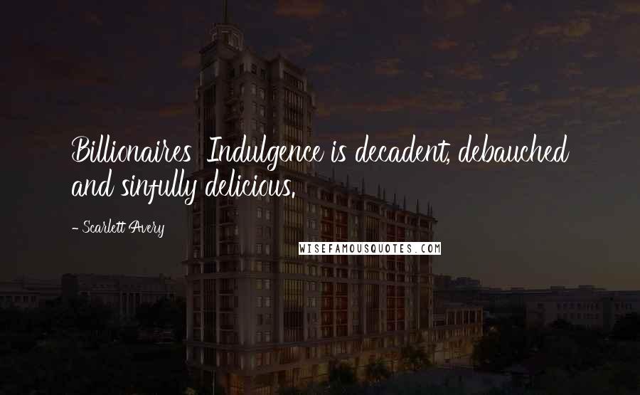 Scarlett Avery Quotes: Billionaires' Indulgence is decadent, debauched and sinfully delicious.