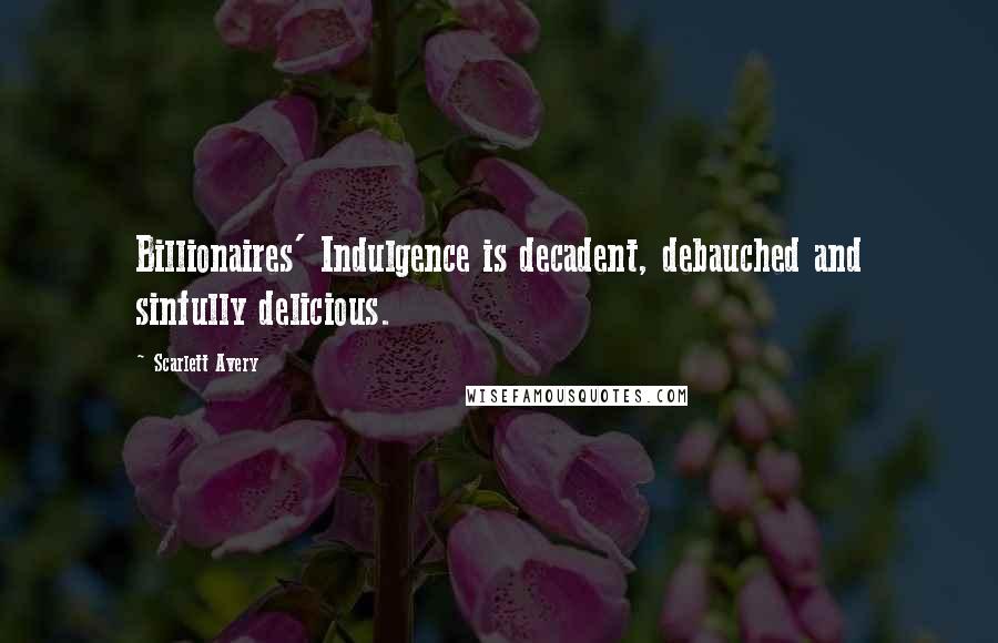 Scarlett Avery Quotes: Billionaires' Indulgence is decadent, debauched and sinfully delicious.