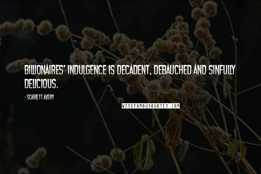 Scarlett Avery Quotes: Billionaires' Indulgence is decadent, debauched and sinfully delicious.