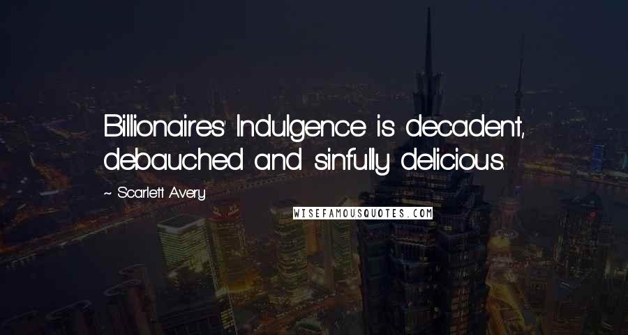 Scarlett Avery Quotes: Billionaires' Indulgence is decadent, debauched and sinfully delicious.