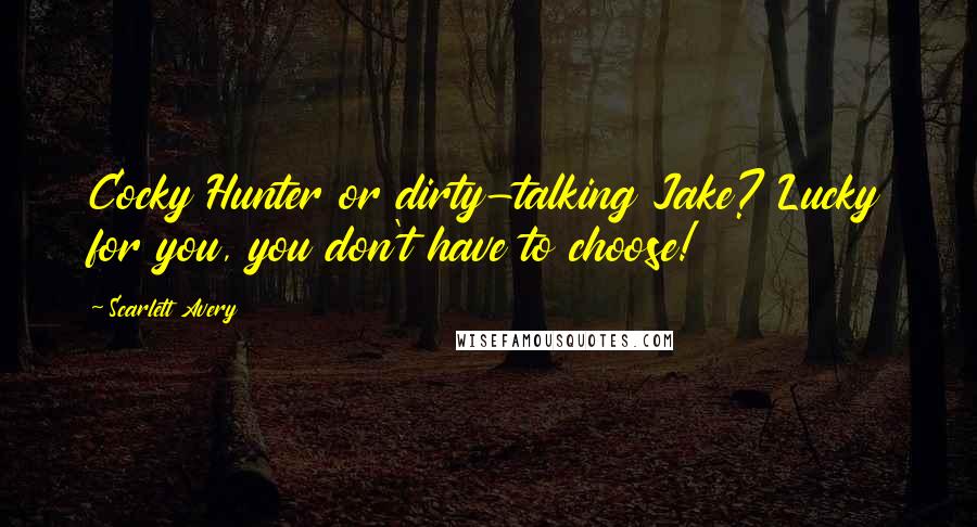 Scarlett Avery Quotes: Cocky Hunter or dirty-talking Jake? Lucky for you, you don't have to choose!