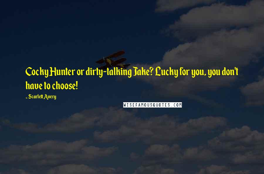 Scarlett Avery Quotes: Cocky Hunter or dirty-talking Jake? Lucky for you, you don't have to choose!