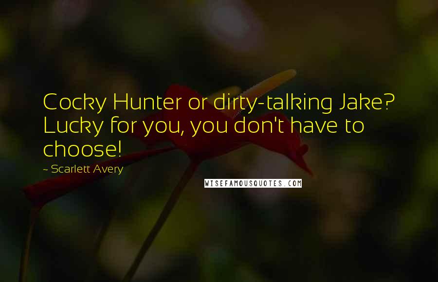 Scarlett Avery Quotes: Cocky Hunter or dirty-talking Jake? Lucky for you, you don't have to choose!