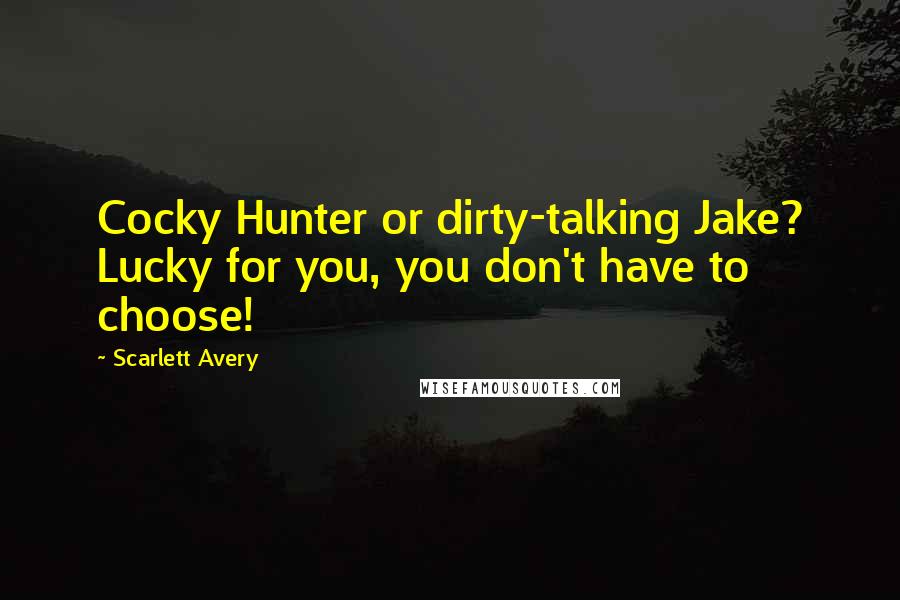 Scarlett Avery Quotes: Cocky Hunter or dirty-talking Jake? Lucky for you, you don't have to choose!