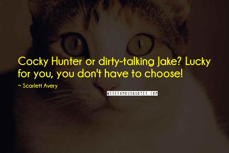 Scarlett Avery Quotes: Cocky Hunter or dirty-talking Jake? Lucky for you, you don't have to choose!