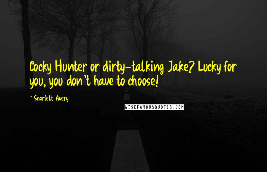 Scarlett Avery Quotes: Cocky Hunter or dirty-talking Jake? Lucky for you, you don't have to choose!