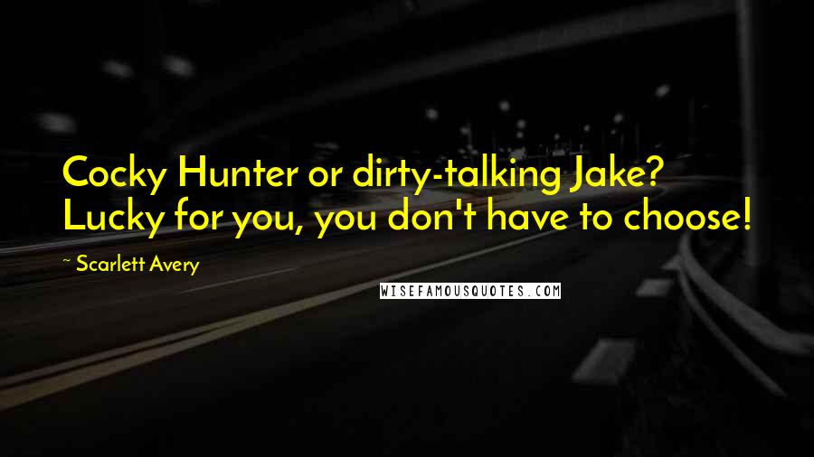 Scarlett Avery Quotes: Cocky Hunter or dirty-talking Jake? Lucky for you, you don't have to choose!