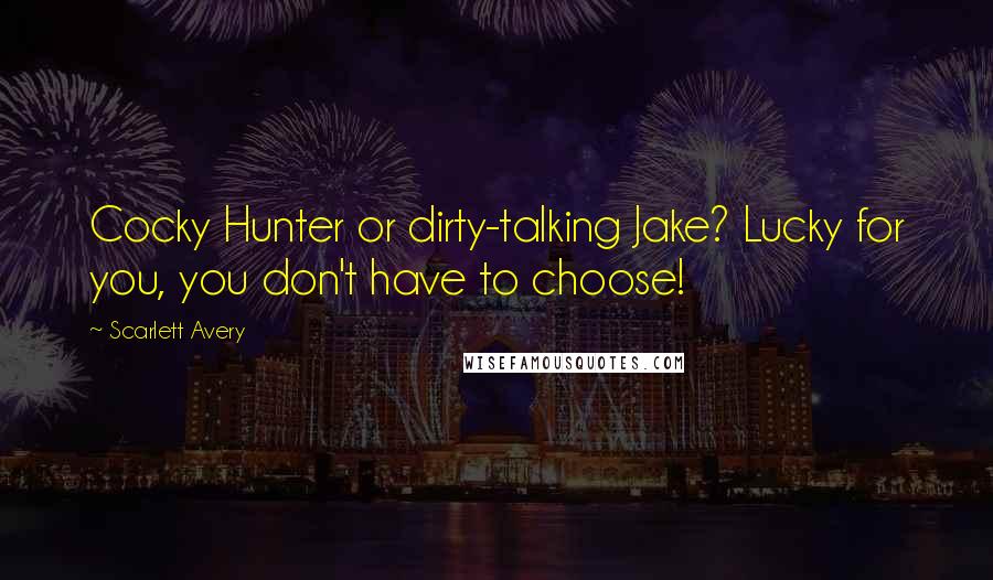 Scarlett Avery Quotes: Cocky Hunter or dirty-talking Jake? Lucky for you, you don't have to choose!