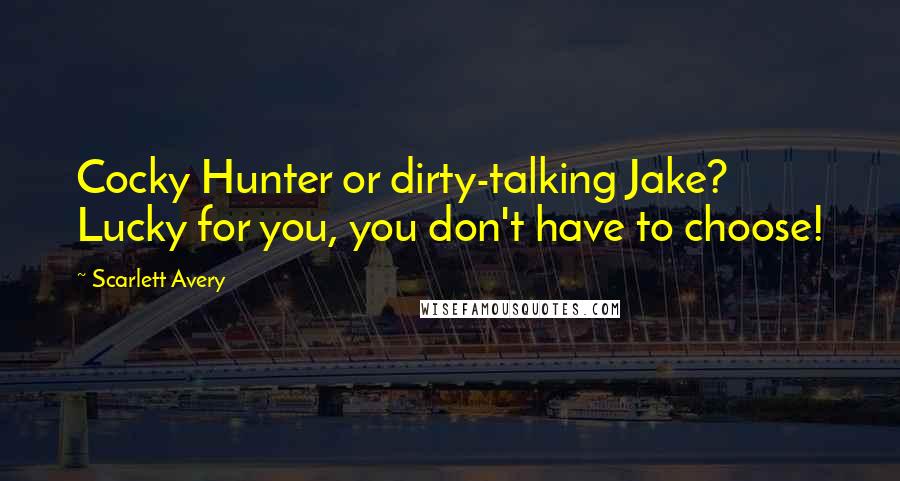 Scarlett Avery Quotes: Cocky Hunter or dirty-talking Jake? Lucky for you, you don't have to choose!