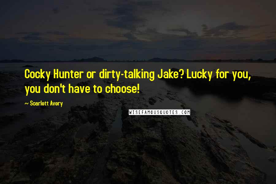 Scarlett Avery Quotes: Cocky Hunter or dirty-talking Jake? Lucky for you, you don't have to choose!