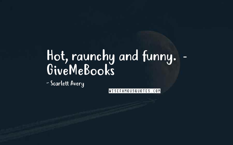 Scarlett Avery Quotes: Hot, raunchy and funny. - GiveMeBooks