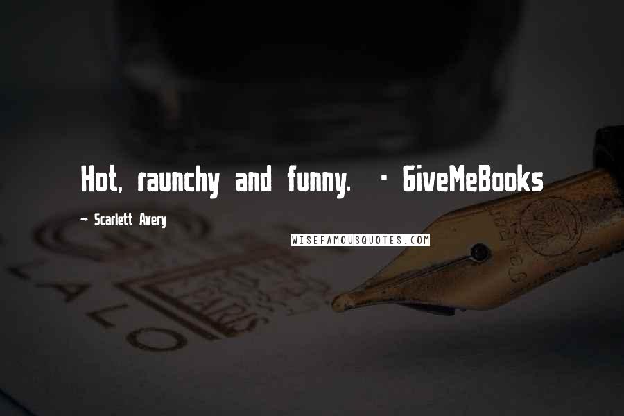 Scarlett Avery Quotes: Hot, raunchy and funny. - GiveMeBooks