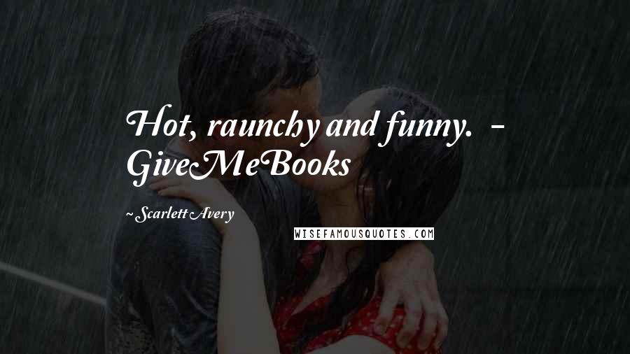 Scarlett Avery Quotes: Hot, raunchy and funny. - GiveMeBooks