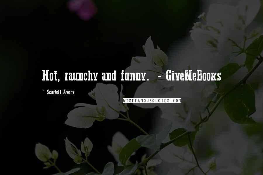 Scarlett Avery Quotes: Hot, raunchy and funny. - GiveMeBooks
