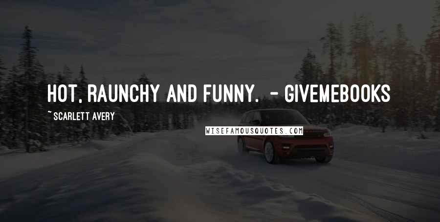 Scarlett Avery Quotes: Hot, raunchy and funny. - GiveMeBooks