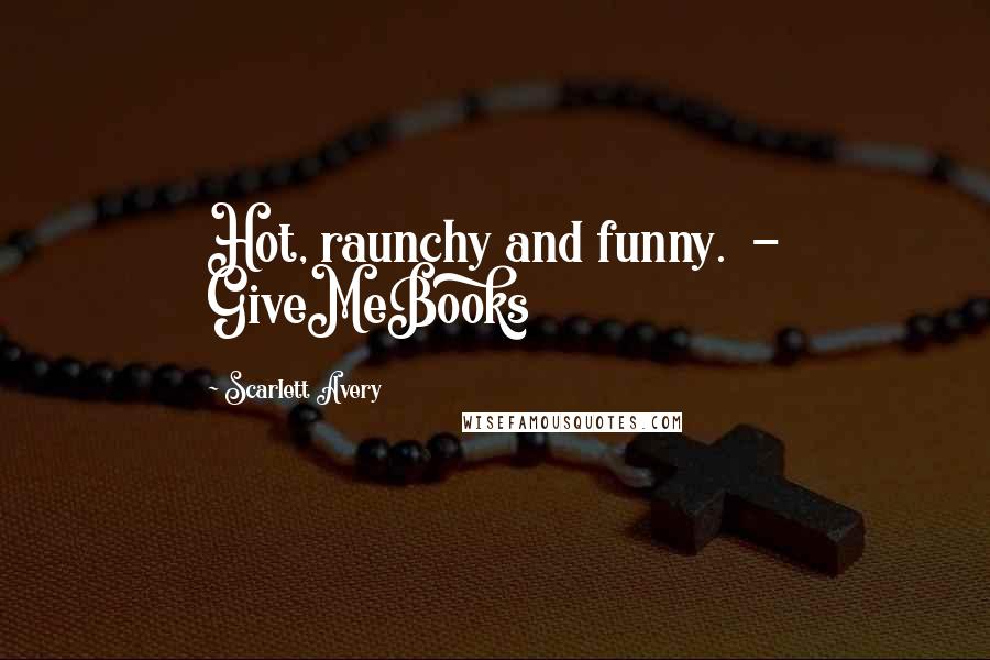 Scarlett Avery Quotes: Hot, raunchy and funny. - GiveMeBooks
