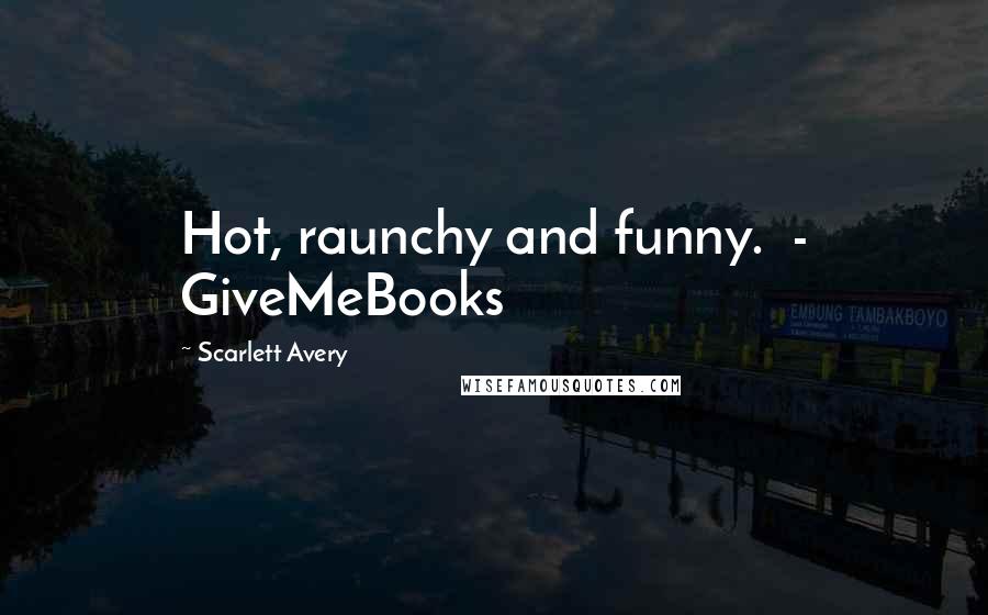 Scarlett Avery Quotes: Hot, raunchy and funny. - GiveMeBooks