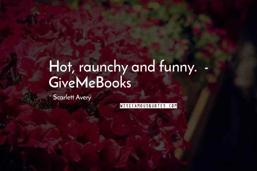 Scarlett Avery Quotes: Hot, raunchy and funny. - GiveMeBooks