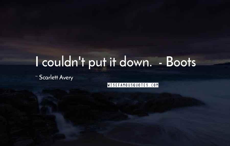 Scarlett Avery Quotes: I couldn't put it down.  - Boots