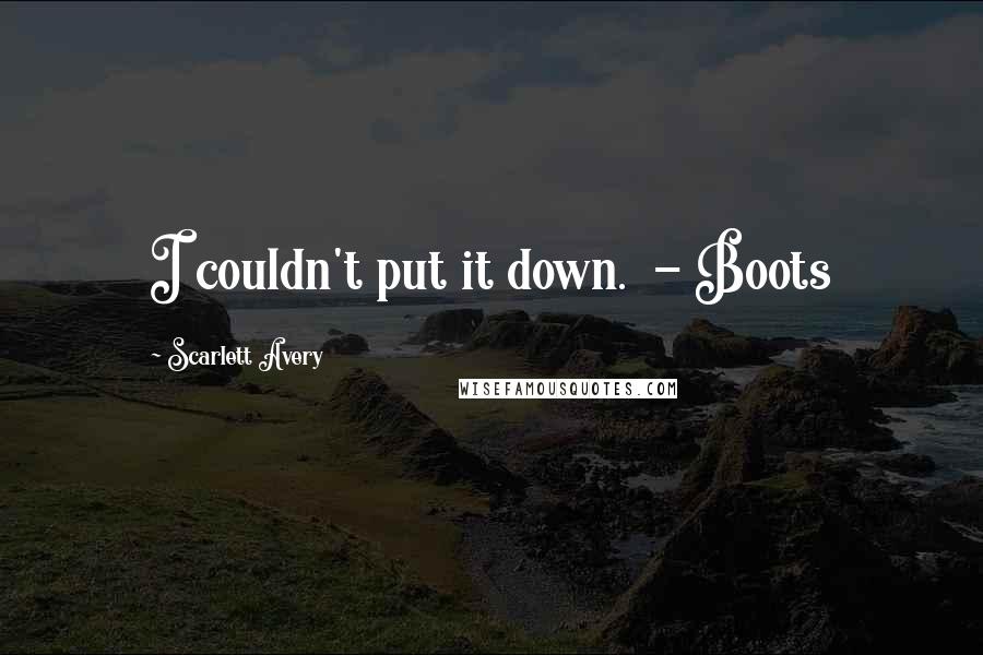 Scarlett Avery Quotes: I couldn't put it down.  - Boots