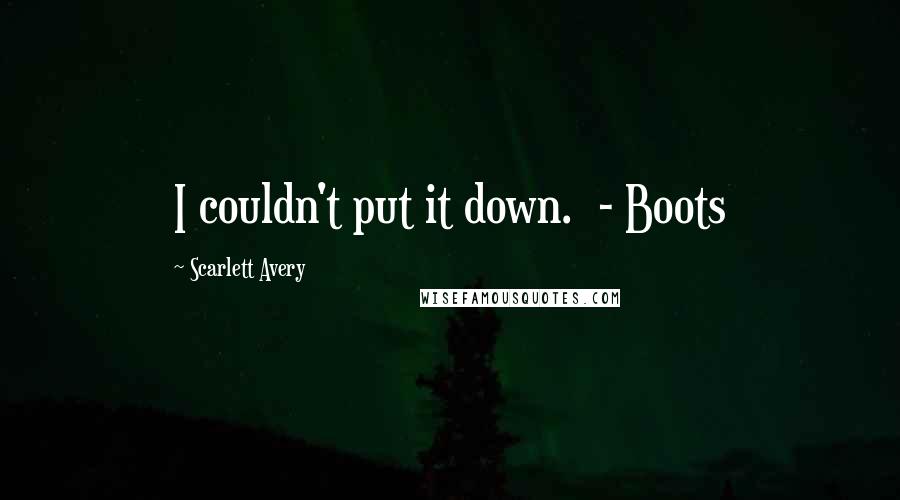 Scarlett Avery Quotes: I couldn't put it down.  - Boots