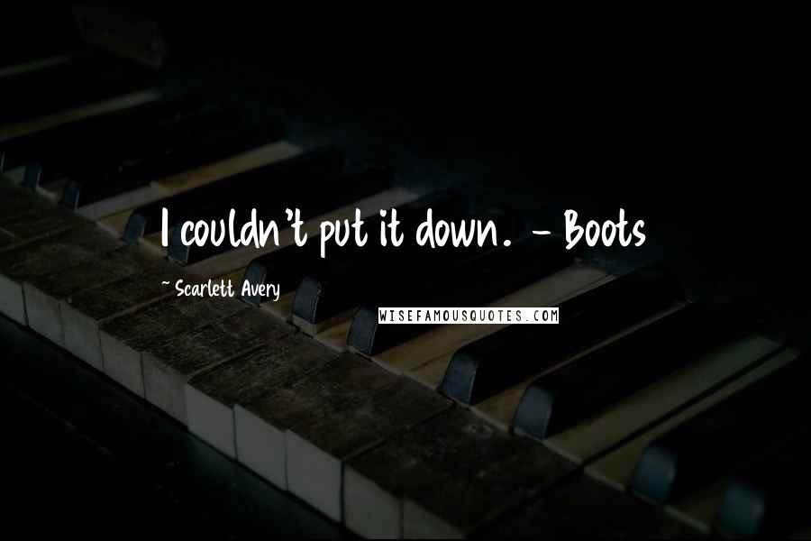 Scarlett Avery Quotes: I couldn't put it down.  - Boots