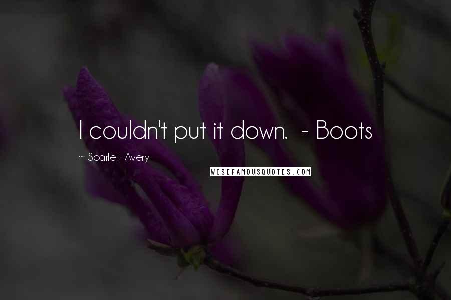 Scarlett Avery Quotes: I couldn't put it down.  - Boots