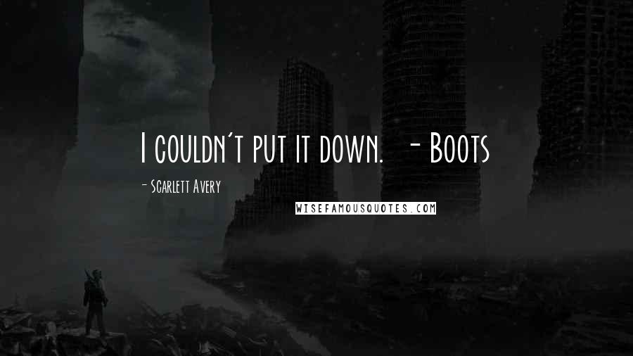 Scarlett Avery Quotes: I couldn't put it down.  - Boots