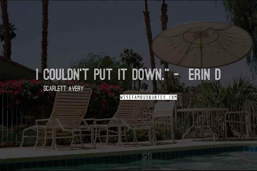 Scarlett Avery Quotes: I couldn't put it down." -  ERIN D