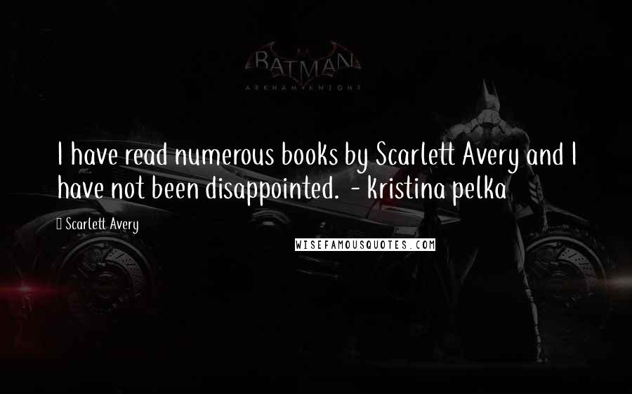 Scarlett Avery Quotes: I have read numerous books by Scarlett Avery and I have not been disappointed.  - kristina pelka