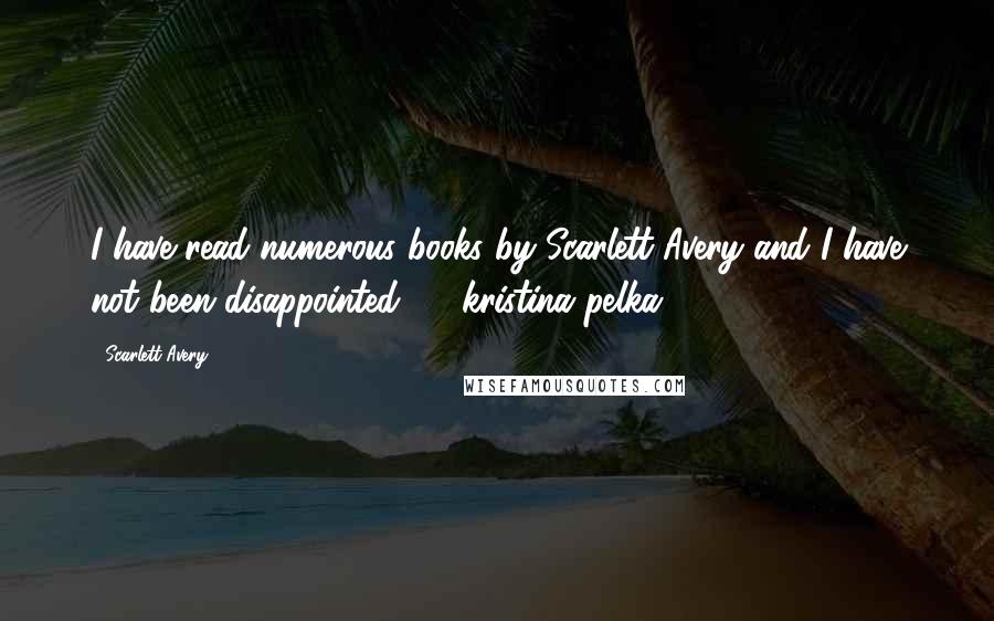 Scarlett Avery Quotes: I have read numerous books by Scarlett Avery and I have not been disappointed. - kristina pelka