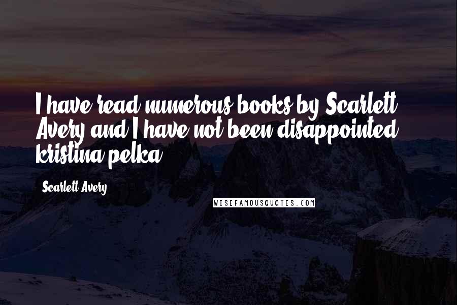 Scarlett Avery Quotes: I have read numerous books by Scarlett Avery and I have not been disappointed.  - kristina pelka