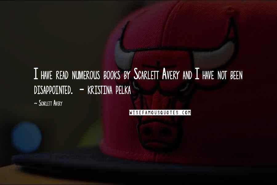 Scarlett Avery Quotes: I have read numerous books by Scarlett Avery and I have not been disappointed.  - kristina pelka