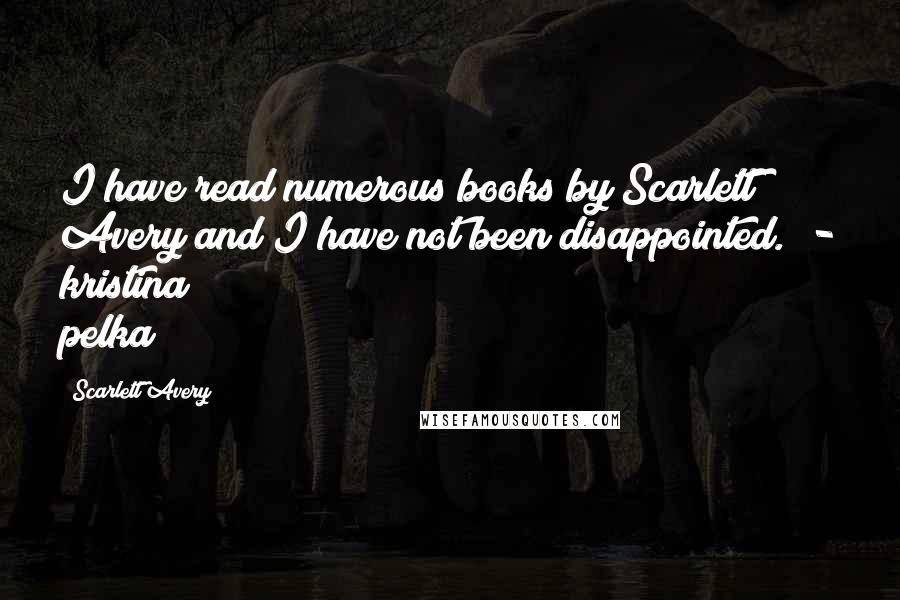 Scarlett Avery Quotes: I have read numerous books by Scarlett Avery and I have not been disappointed. - kristina pelka