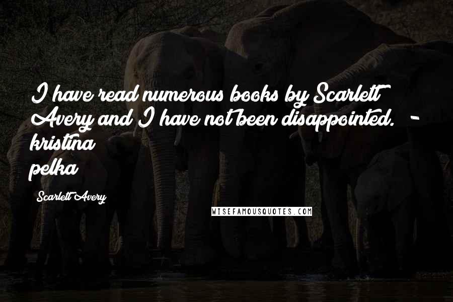 Scarlett Avery Quotes: I have read numerous books by Scarlett Avery and I have not been disappointed.  - kristina pelka