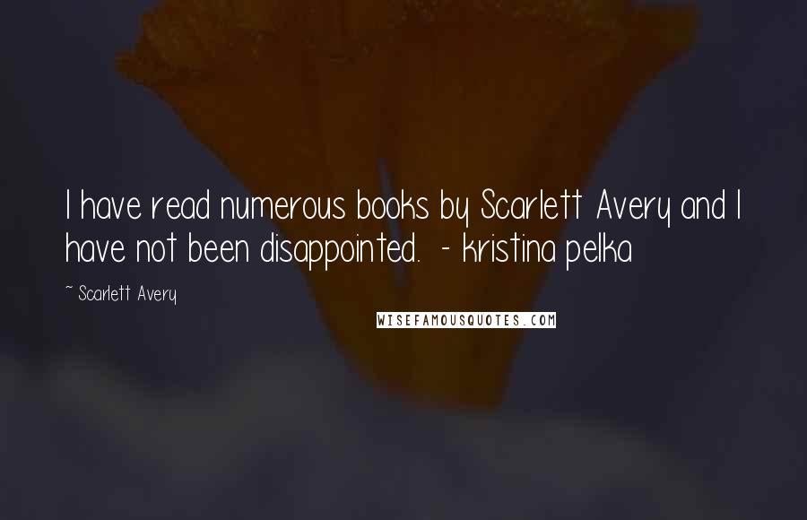 Scarlett Avery Quotes: I have read numerous books by Scarlett Avery and I have not been disappointed.  - kristina pelka