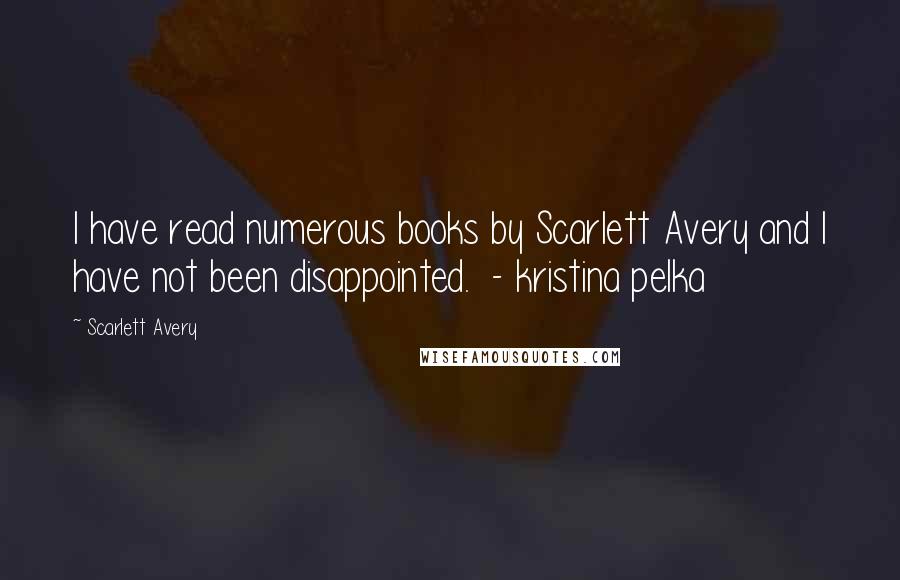 Scarlett Avery Quotes: I have read numerous books by Scarlett Avery and I have not been disappointed. - kristina pelka
