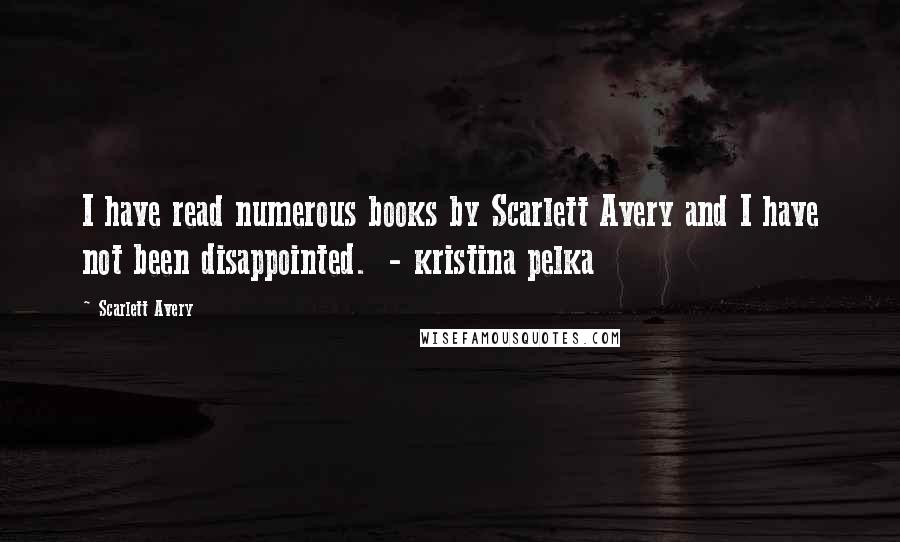 Scarlett Avery Quotes: I have read numerous books by Scarlett Avery and I have not been disappointed.  - kristina pelka