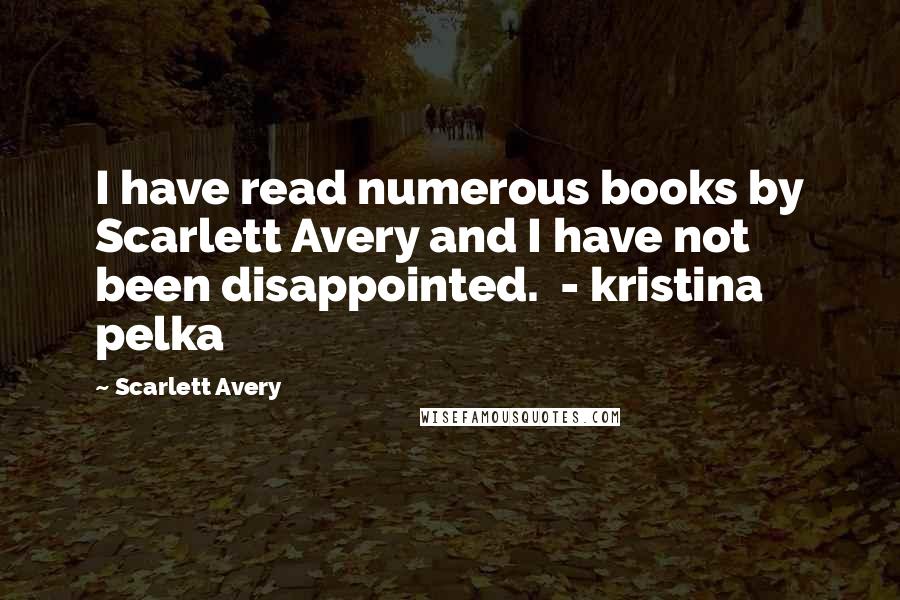 Scarlett Avery Quotes: I have read numerous books by Scarlett Avery and I have not been disappointed.  - kristina pelka