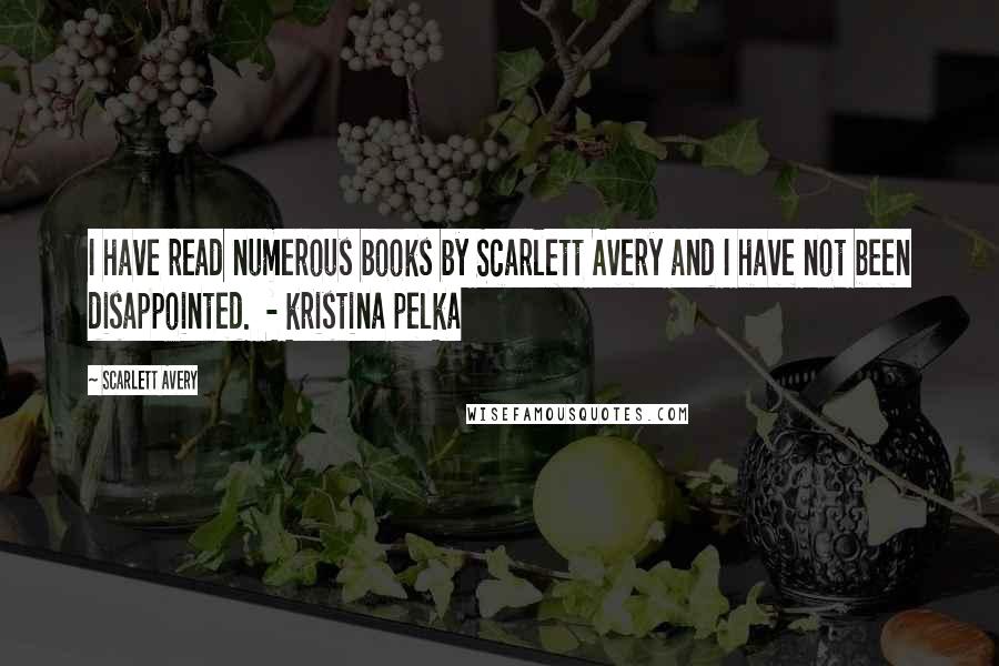 Scarlett Avery Quotes: I have read numerous books by Scarlett Avery and I have not been disappointed.  - kristina pelka