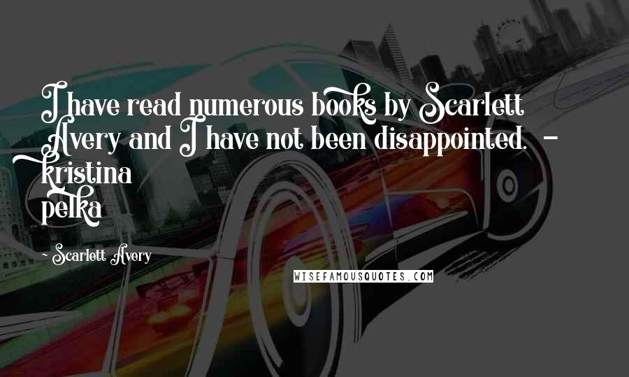 Scarlett Avery Quotes: I have read numerous books by Scarlett Avery and I have not been disappointed. - kristina pelka