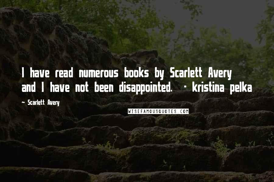 Scarlett Avery Quotes: I have read numerous books by Scarlett Avery and I have not been disappointed.  - kristina pelka